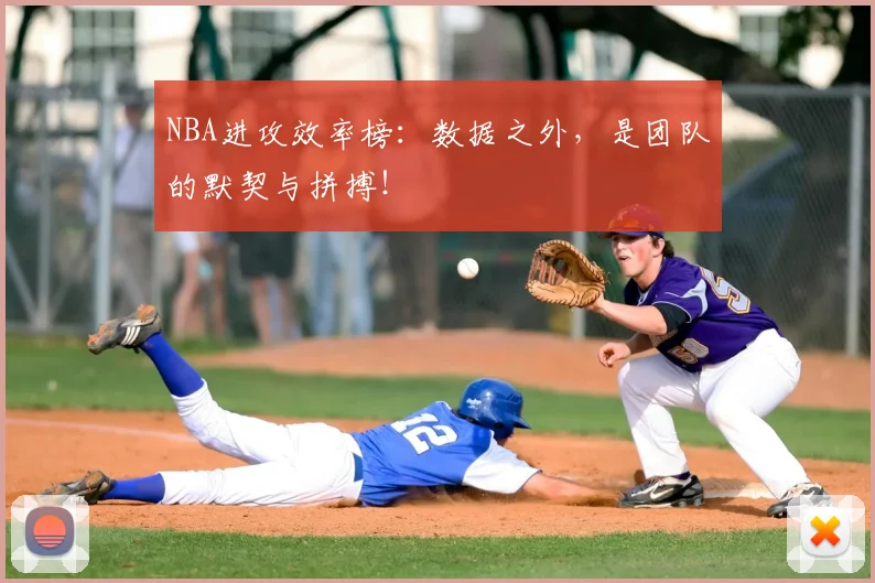 NBA进攻效率榜:数据之外,是团队的默契与拼搏!